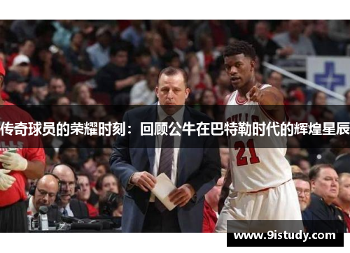 传奇球员的荣耀时刻：回顾公牛在巴特勒时代的辉煌星辰